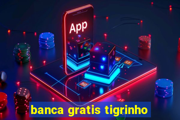 banca gratis tigrinho